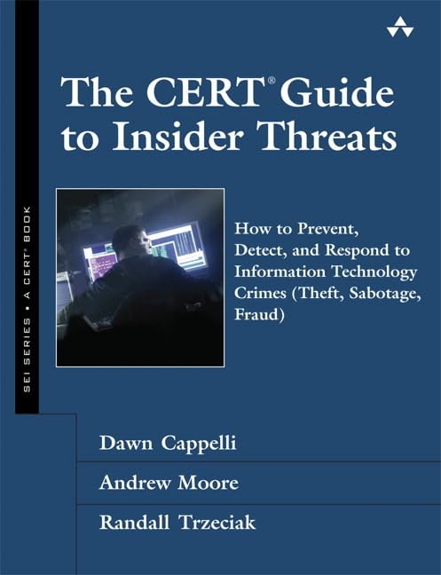 The Cert Guide to Insider Threats: How to Prevent, Detect, and Respond to Information Technology Crimes (Theft, Sabotage, Fraud) book
