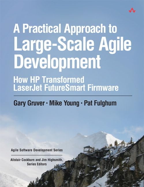 A Practical Approach to Large-Scale Agile Development: How HP Transformed LaserJet FutureSmart Firmware (Agile Software Development) (Agile Software Development Series) Computer Science