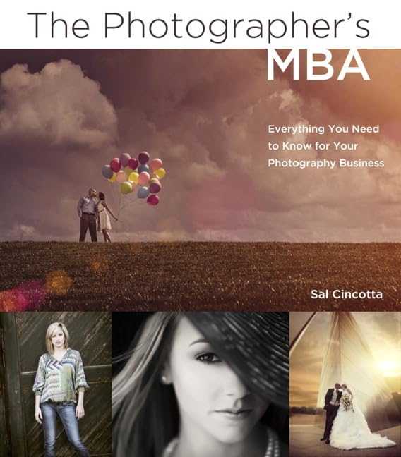 The Photographer's MBA: Everything You Need to Know for Your Photography Business Business, Finance & Career