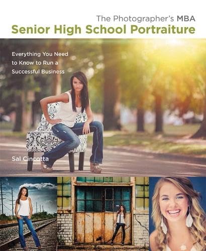The Photographer's MBA, Senior High School Portraiture: Everything You Need to Know to Run a Successful Business Photography