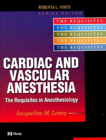 Cardiac and Vascular Anesthesia: The Requisites in Anesthesiology (Requisites in Anesthesia S.) Medicine