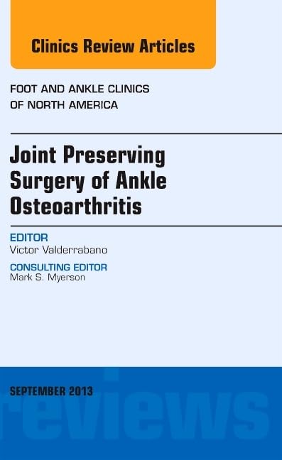 Joint Preserving Surgery of Ankle Osteoarthritis, an Issue of Foot and Ankle Clinics Medicine