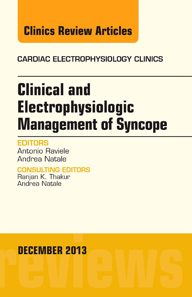 Clinical and Electrophysiologic Management of Syncope, An Issue of Cardiac Electrophysiology Clinics (Volume 5-4) (The Clinics: Internal Medicine, Volume 5-4) Medicine