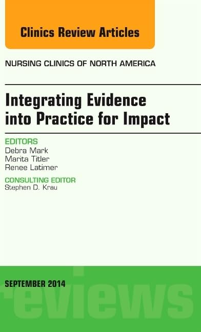 Integrating Evidence into Practice for Impact, An Issue of Nursing Clinics of North America (Volume 49-3) (The Clinics: Nursing, Volume 49-3) Medicine