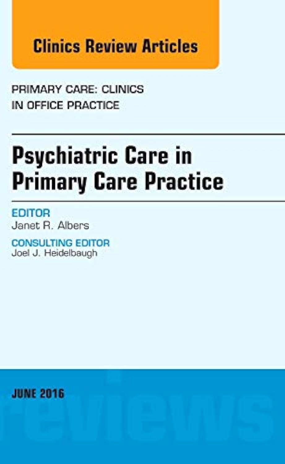 Psychiatric Care in Primary Care Practice, An Issue of Primary Care: Clinics in Office Practice (Volume 43-2) (The Clinics: Internal Medicine, Volume 43-2) Medicine