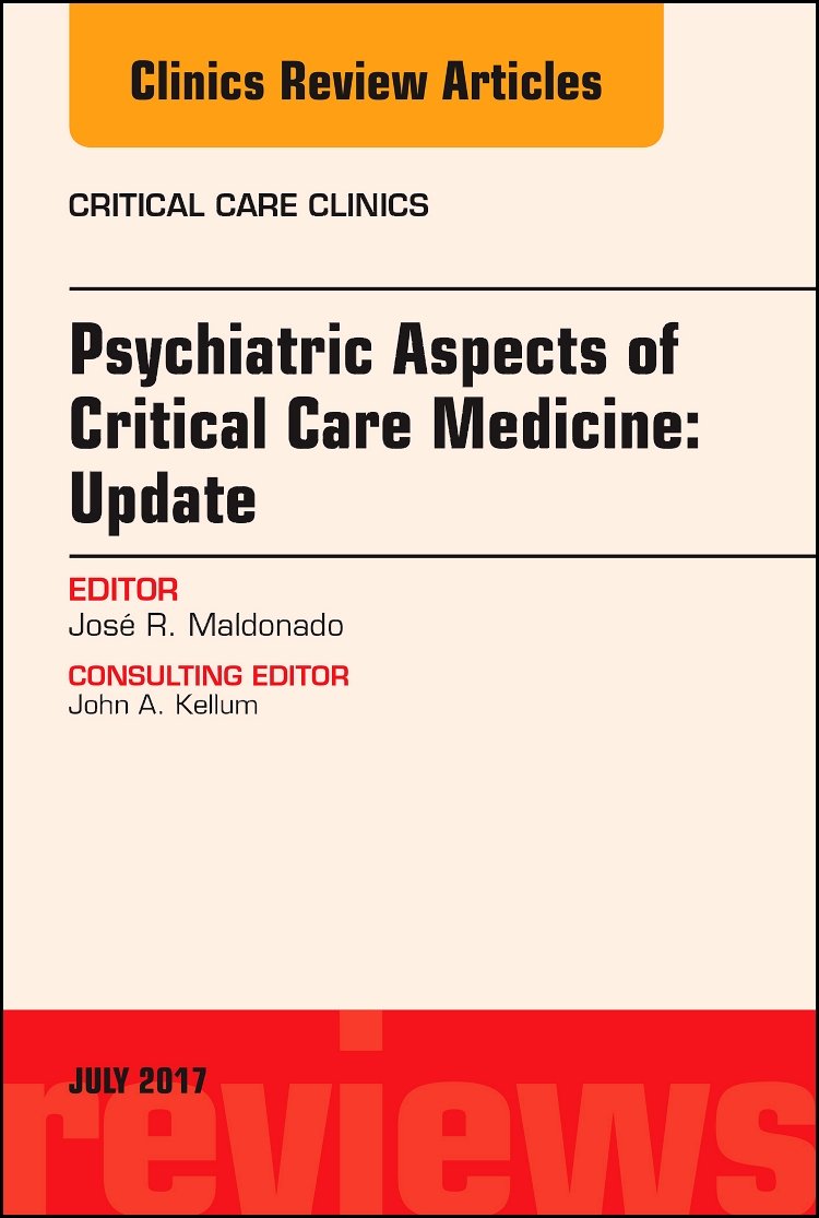 Psychiatric Aspects of Critical Care Medicine, An Issue of Critical Care Clinics (Volume 33-3) (The Clinics: Internal Medicine, Volume 33-3) Medicine