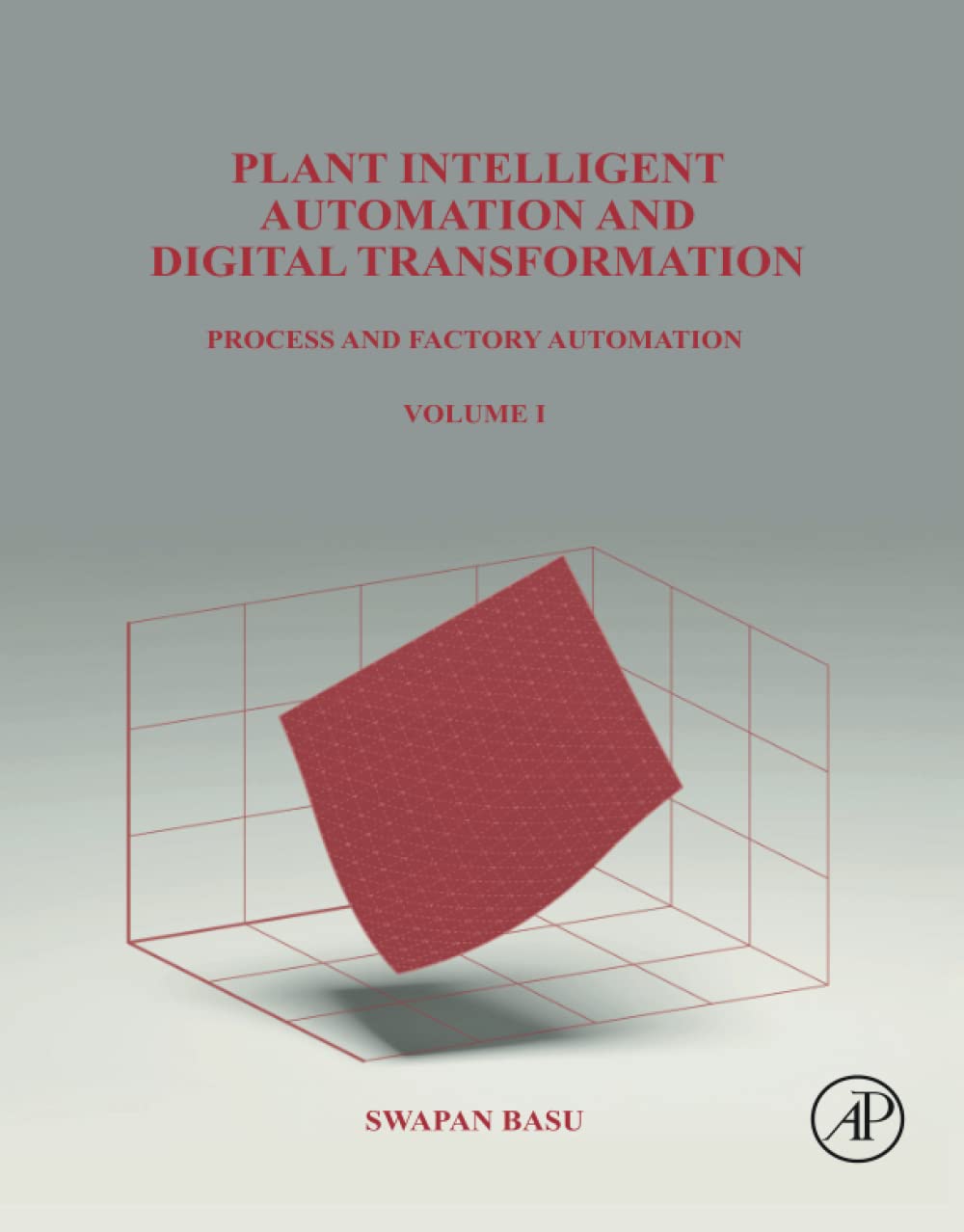 Plant Intelligent Automation and Digital Transformation: Volume I: Process and Factory Automation Business & Technology