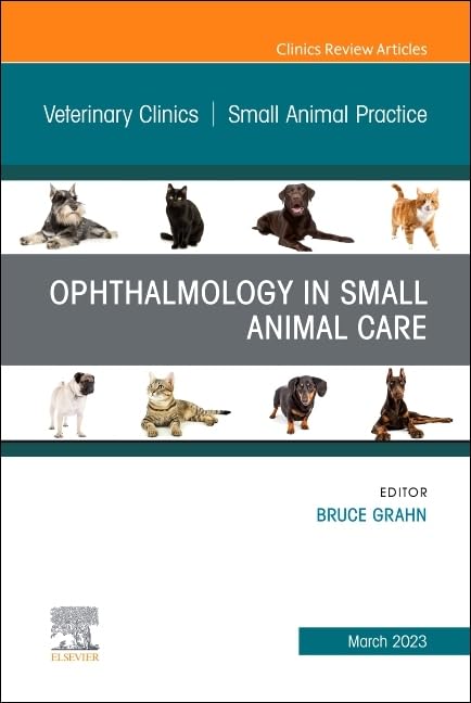 Ophthalmology in Small Animal Care, An Issue of Veterinary Clinics of North America: Small Animal Practice (Volume 53-2) (The Clinics: Veterinary Medicine, Volume 53-2, Band 2) Medicine