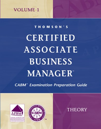 Thomson's Certified Associate Business Manager: CABM Examinatin Preparation Guide; Mastering the Priciples of Business Management; Theory Business, Finance & Career