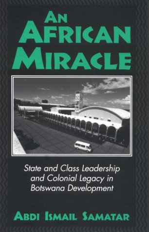 An African Miracle: State and Class Leadership and Colonial Legacy in Botswana Development book