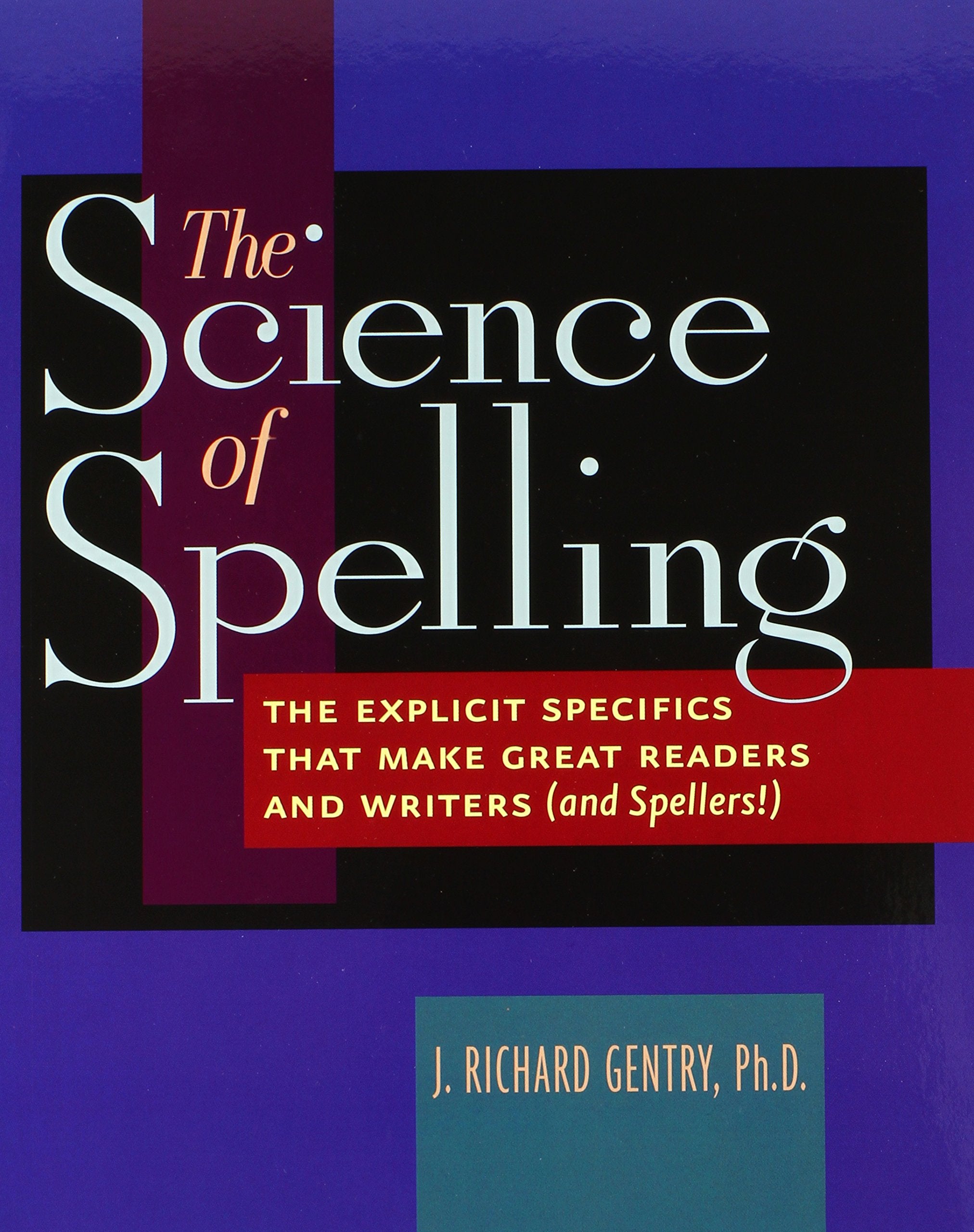 The Science of Spelling: The Explicit Specifics That Make Great Readers and Writers (and Spellers!) Education & Training