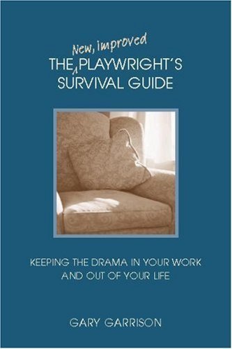 The New, Improved Playwright's Survival Guide: Keeping the Drama in Your Work and Out of Your Life: Keeping in the Drama in Your Work And Out of Your Life Business, Finance & Career