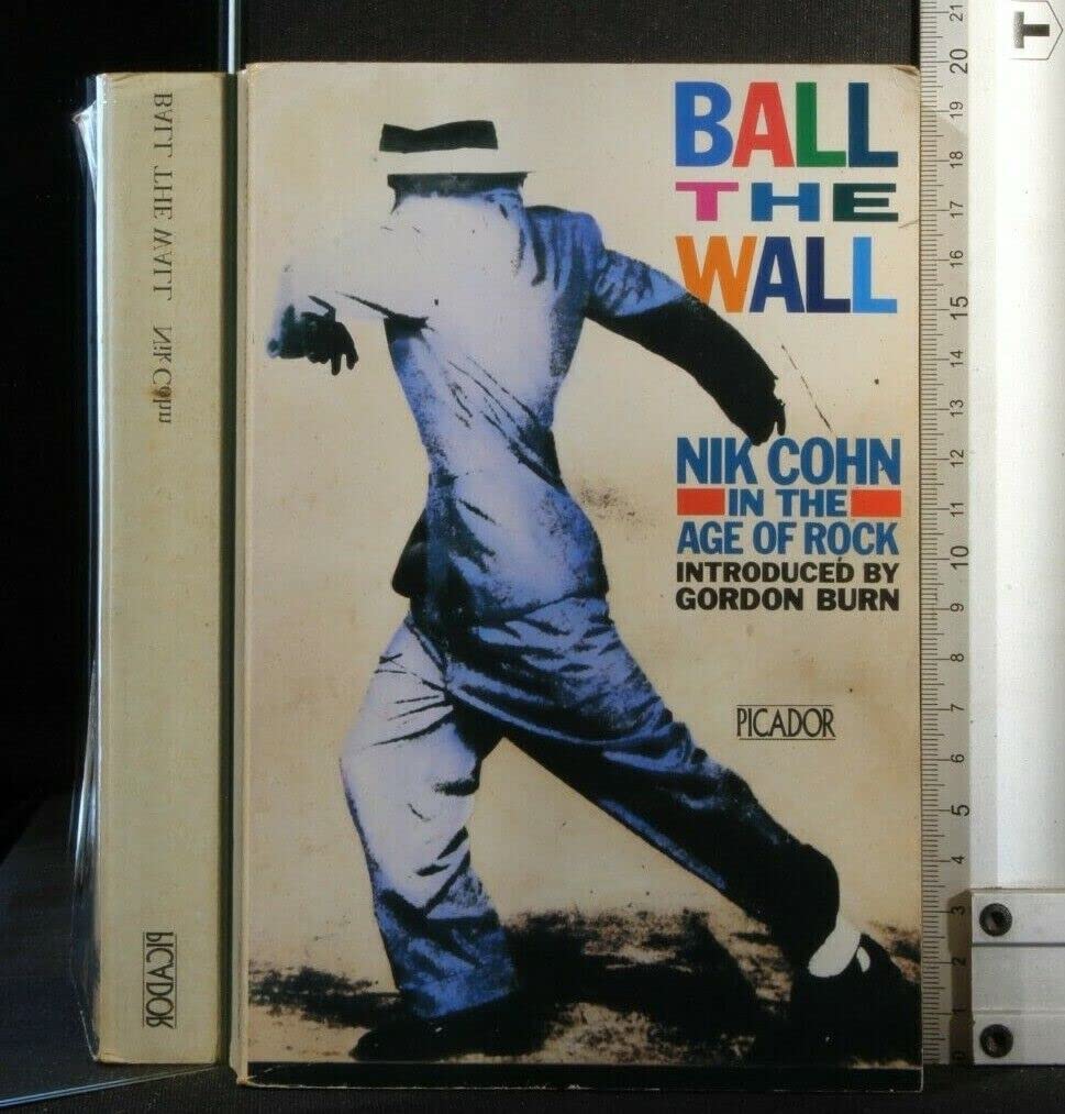 Ball the Wall: Nik Cohn in the Age of Rock (Picador Books) Pop culture