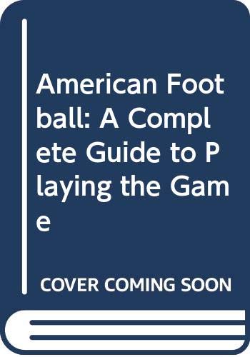 American Football: A Complete Guide to Playing the Game Leisure & Fun