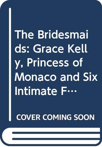 The Bridesmaids: Grace Kelly, Princess of Monaco and Six Intimate Friends Biographies & Memoirs