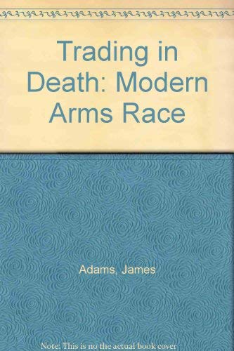Trading in Death: The Modern Arms Race With Post Gulf War Update book
