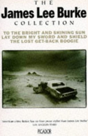 The James Lee Burke Collection: "To the Bright and Shining Sun", "Lay Down My Sword and Shield", "Lost Get-back Boogie" Contemporary literature