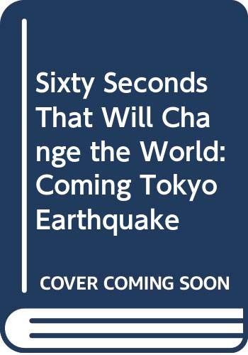 Sixty Seconds That Will Change the World: Coming Tokyo Earthquake Business, Finance & Career