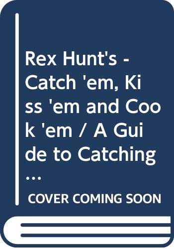 Rex Hunt's - Catch 'em, Kiss 'em and Cook 'em / A Guide to Catching and Cooking Our Most Popular Fish Books