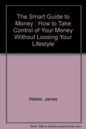 The Smart Guide to Money : How to Take Control of Your Money Without Loosing Your Lifestyle Books