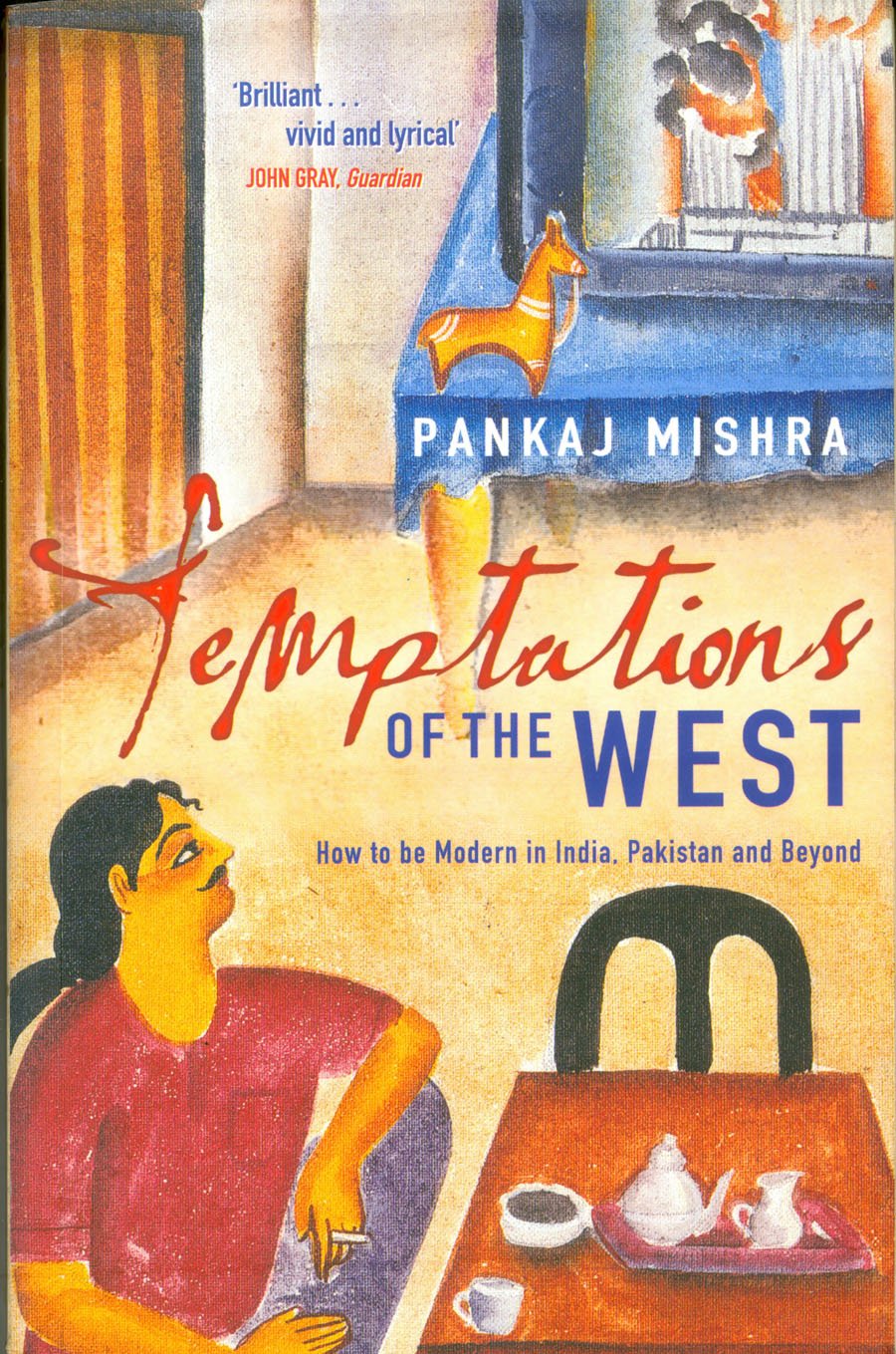 Temptations of the West: How to be Modern in India, Pakistan and Beyond Politics & Society