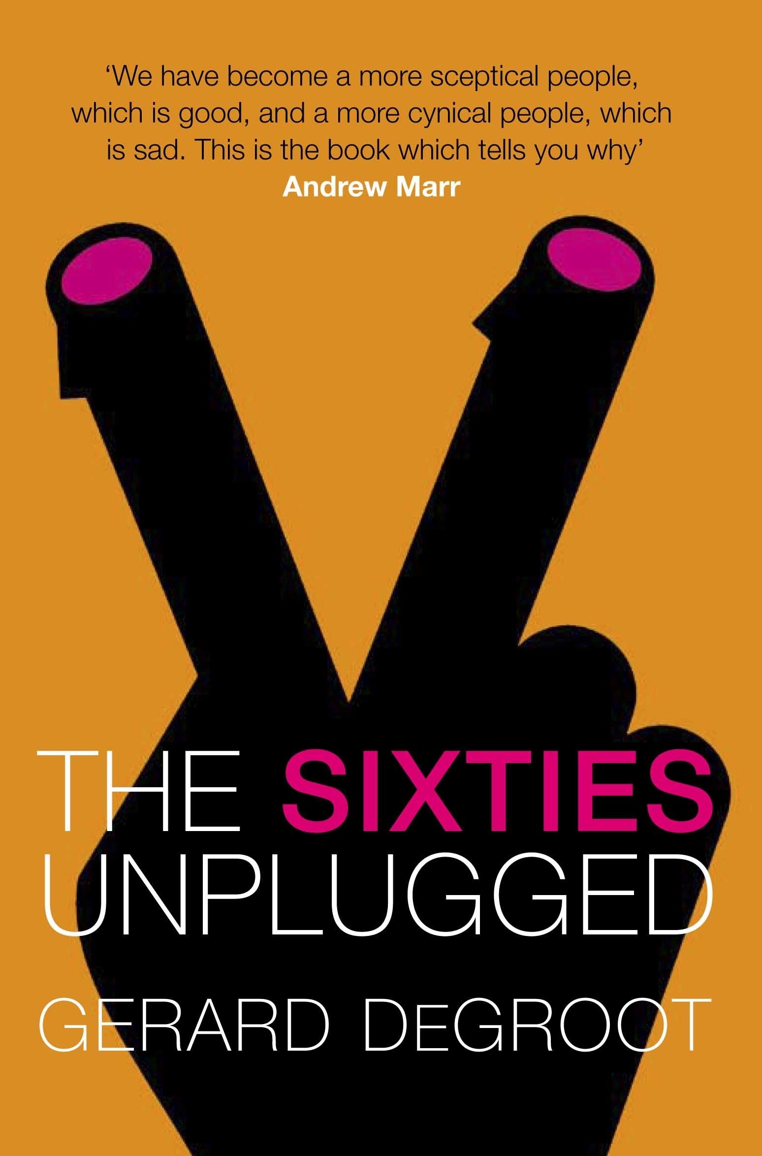 The Sixties Unplugged: A Kaleidoscopic History of a Disorderly Decade book