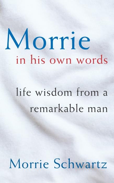 Morrie In His Own Words: Life Wisdom From a Remarkable Man Memories