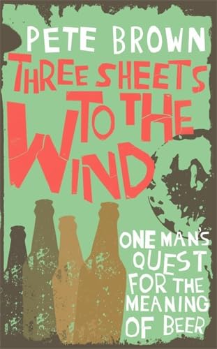 Three Sheets to the Wind: One Man's Quest for the Meaning of Beer Leisure, Home & Garden