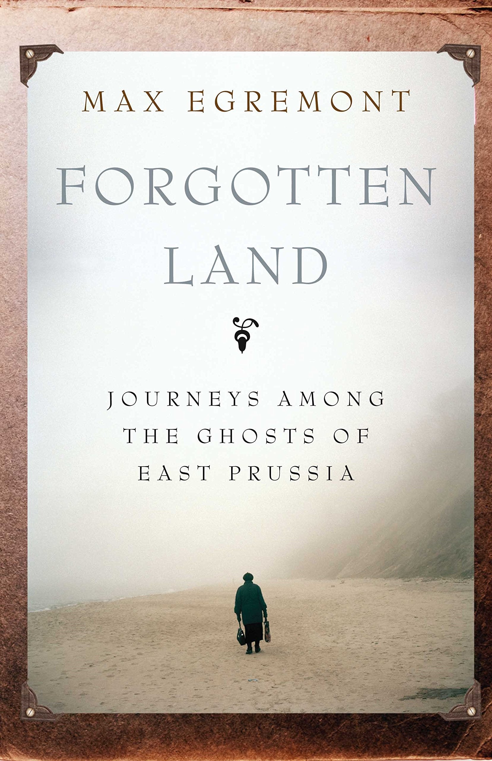 Forgotten Land: Journeys Among the Ghosts of East Prussia Politics & History
