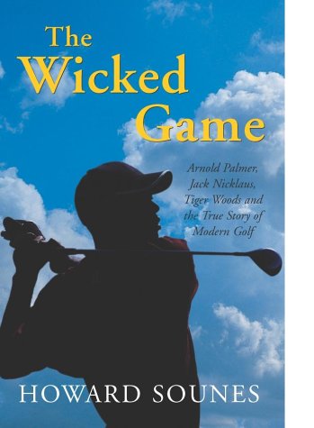 The Wicked Game: Arnold Palmer, Jack Nicklaus, Tiger Woods and the True Story of Modern Golf book