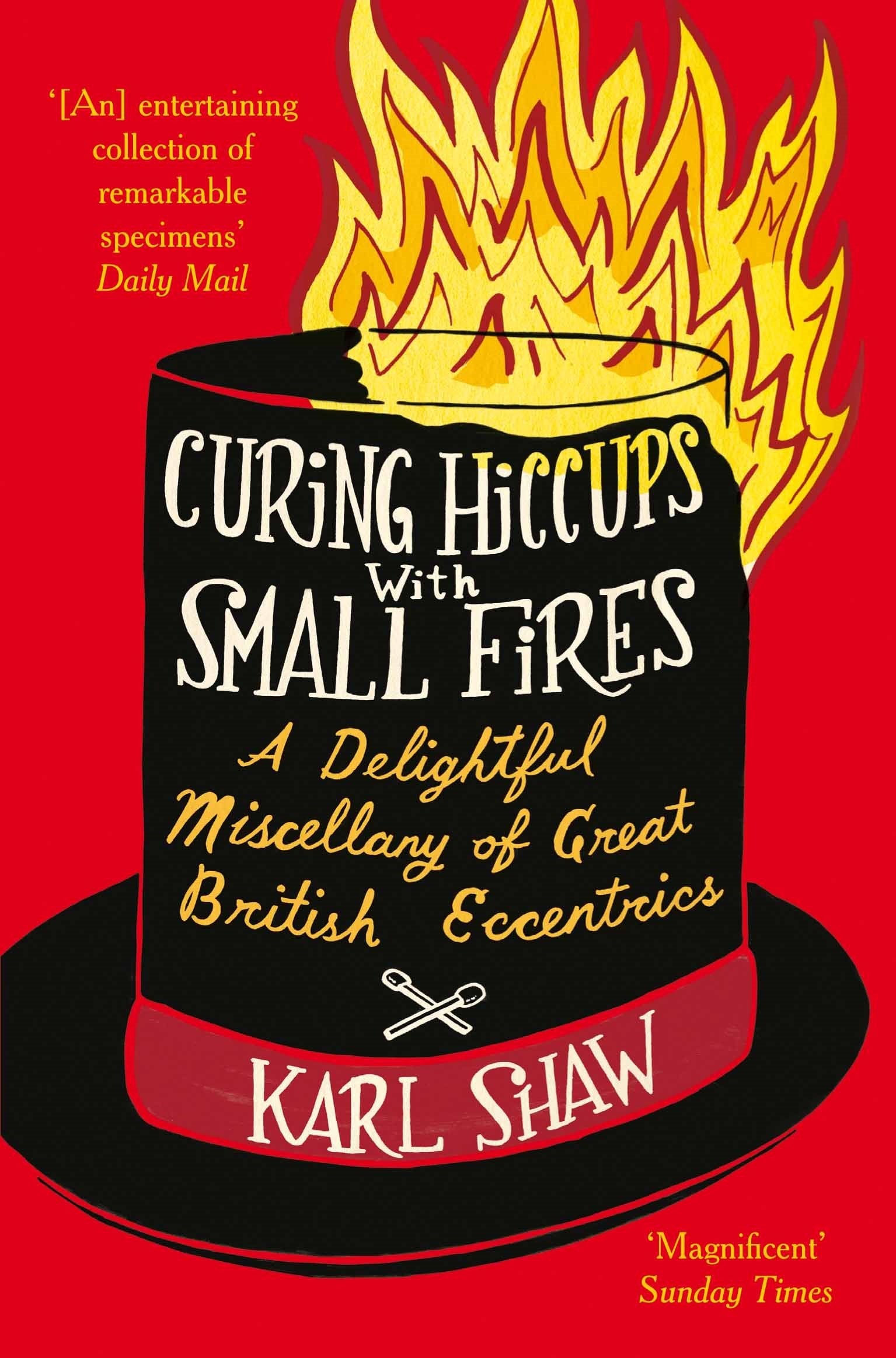 Curing Hiccups with Small Fires: A Delightful Miscellany of Great British Eccentrics Humour & Satire