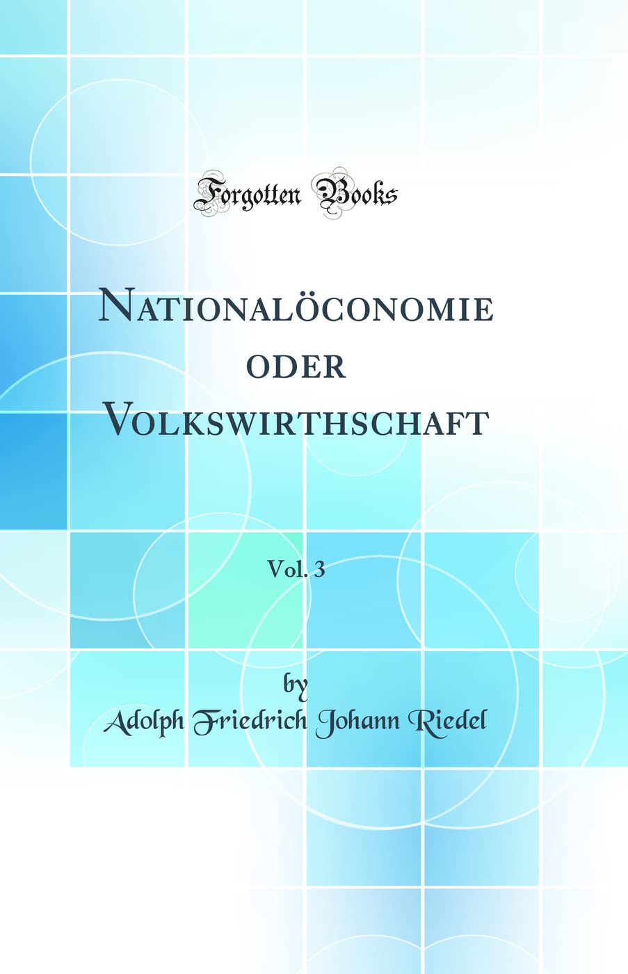 Nationalöconomie oder Volkswirthschaft, Vol. 3 (Classic Reprint) Business, Finance & Career
