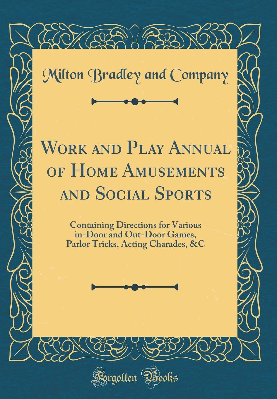 Work and Play Annual of Home Amusements and Social Sports: Containing Directions for Various in-Door and Out-Door Games, Parlor Tricks, Acting Charades, &C (Classic Reprint) Leisure & Fun