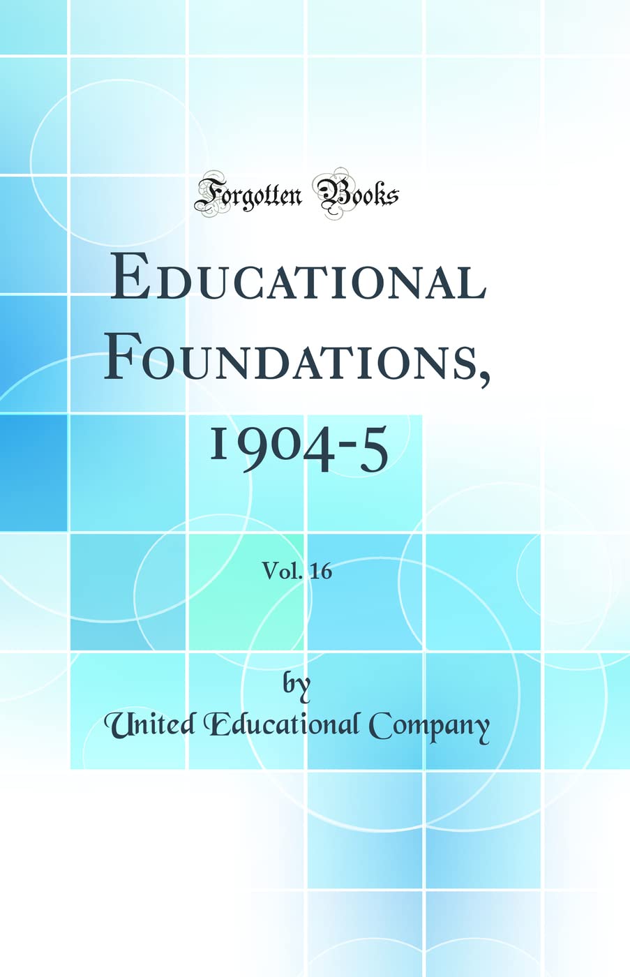 Educational Foundations, 1904-5, Vol. 16 (Classic Reprint) Learning & Reference
