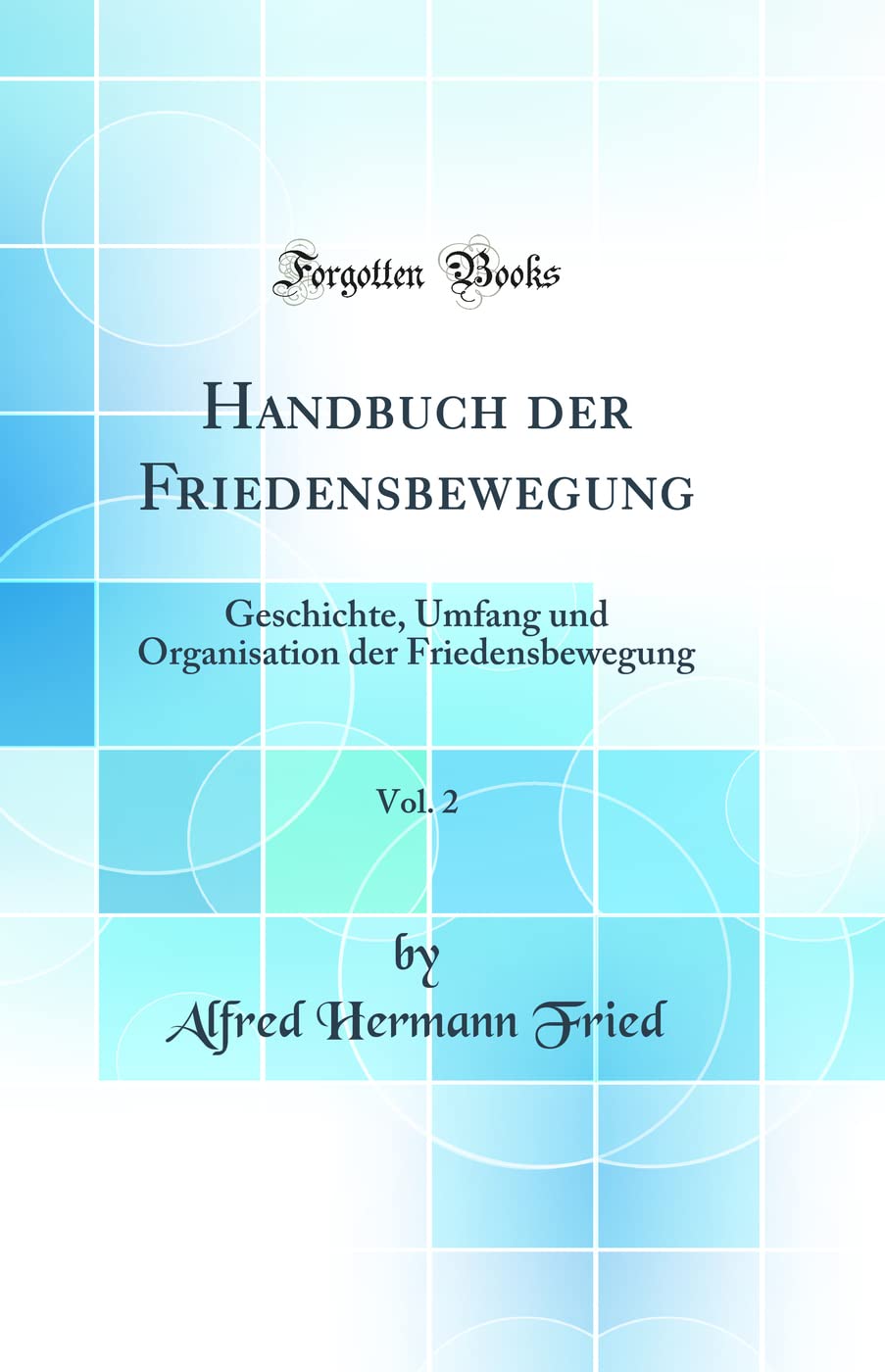 Handbuch der Friedensbewegung, Vol. 2: Geschichte, Umfang und Organisation der Friedensbewegung (Classic Reprint) Politics & History