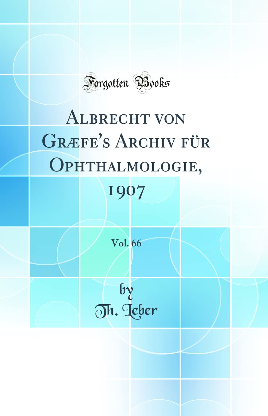 Albrecht von Græfe's Archiv für Ophthalmologie, 1907, Vol. 66 (Classic Reprint) Medicine