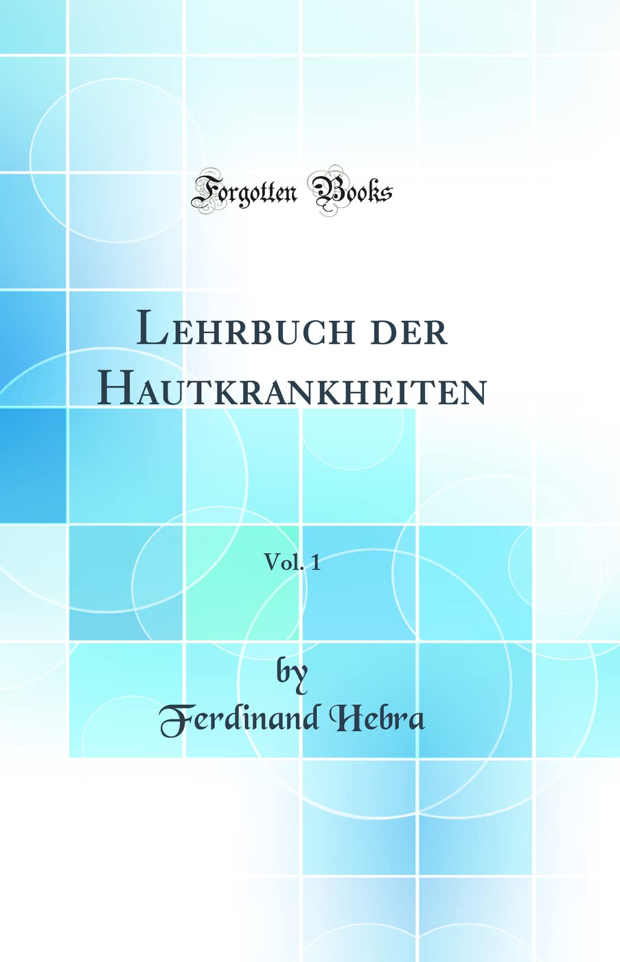 Lehrbuch der Hautkrankheiten, Vol. 1 (Classic Reprint) Medicine