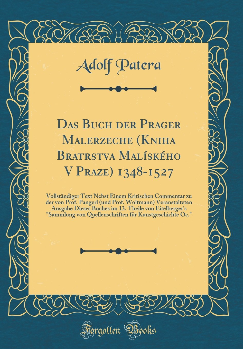 Das Buch der Prager Malerzeche (Kniha Bratrstva Malírského V Praze) 1348-1527: Vollständiger Text Nebst Einem Kritischen Commentar zu der von Prof. ... Buches im 13. Theile von Eitelberger's "Samm Film, Art & Culture