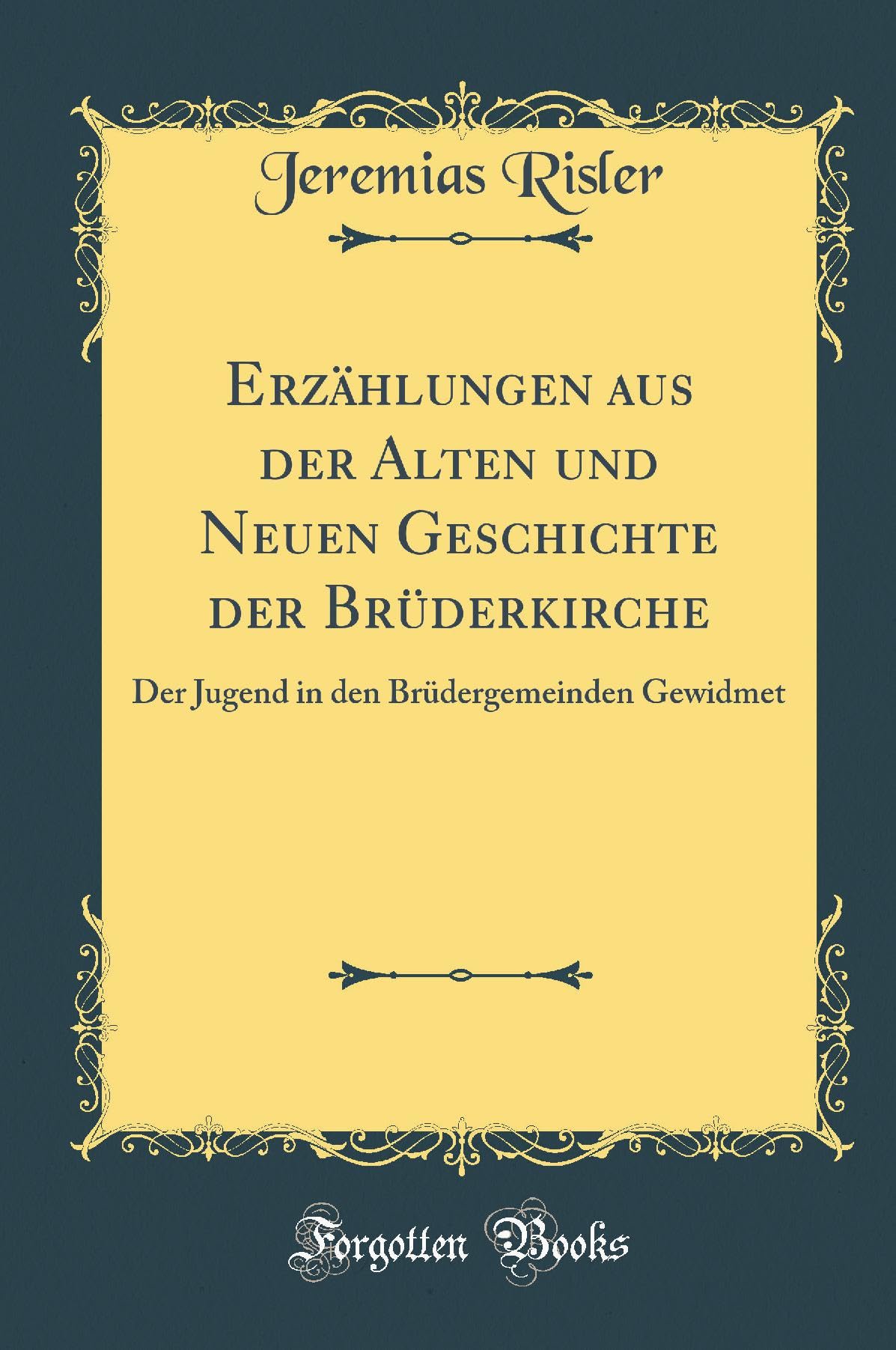 Erzählungen aus der Alten und Neuen Geschichte der Brüderkirche: Der Jugend in den Brüdergemeinden Gewidmet (Classic Reprint) Film, Art & Culture