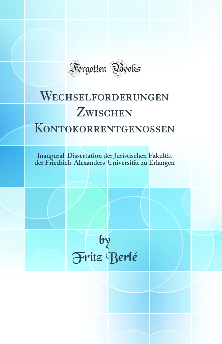 Wechselforderungen Zwischen Kontokorrentgenossen: Inaugural-Dissertation der Juristischen Fakultät der Friedrich-Alexanders-Universität zu Erlangen (Classic Reprint) Law