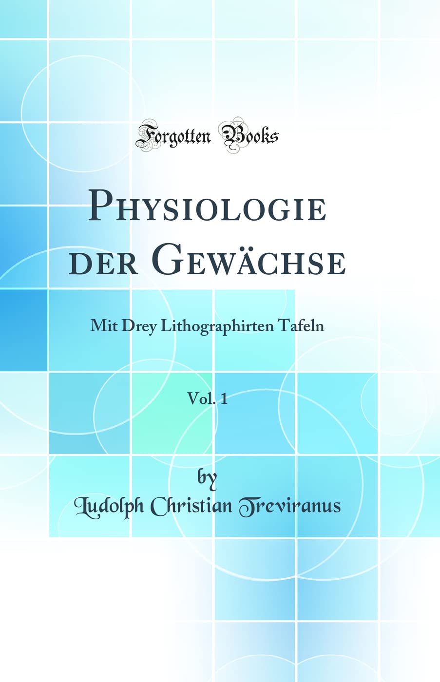 Physiologie der Gewächse, Vol. 1: Mit Drey Lithographirten Tafeln (Classic Reprint) Business & Technology