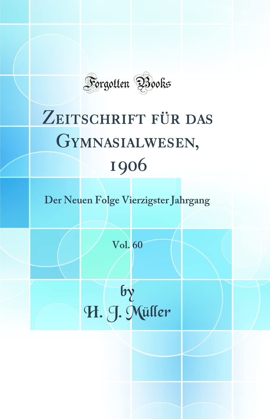 Zeitschrift für das Gymnasialwesen, 1906, Vol. 60: Der Neuen Folge Vierzigster Jahrgang (Classic Reprint) Learning & Reference