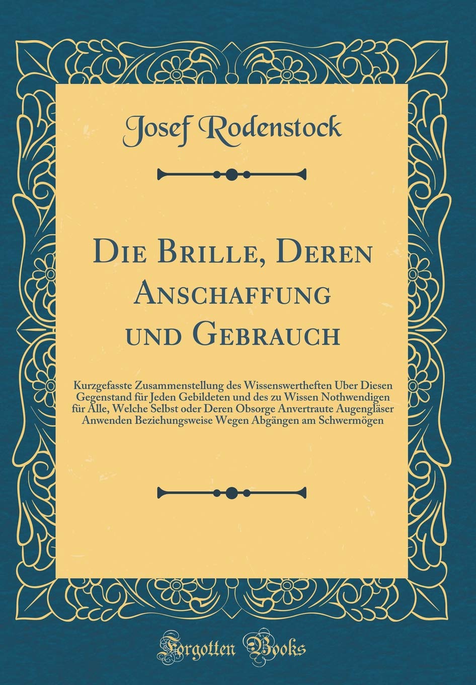 Die Brille, Deren Anschaffung und Gebrauch: Kurzgefasste Zusammenstellung des Wissenswertheften Über Diesen Gegenstand für Jeden Gebildeten und des zu ... Obsorge Anvertraute Augengläser Anwenden Bezi Film, Art & Culture