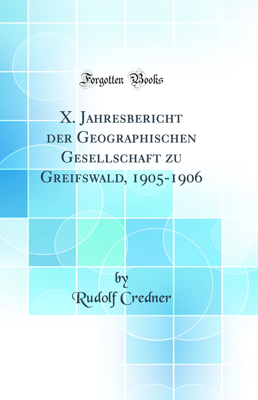 X. Jahresbericht der Geographischen Gesellschaft zu Greifswald, 1905-1906 (Classic Reprint) Business & Technology