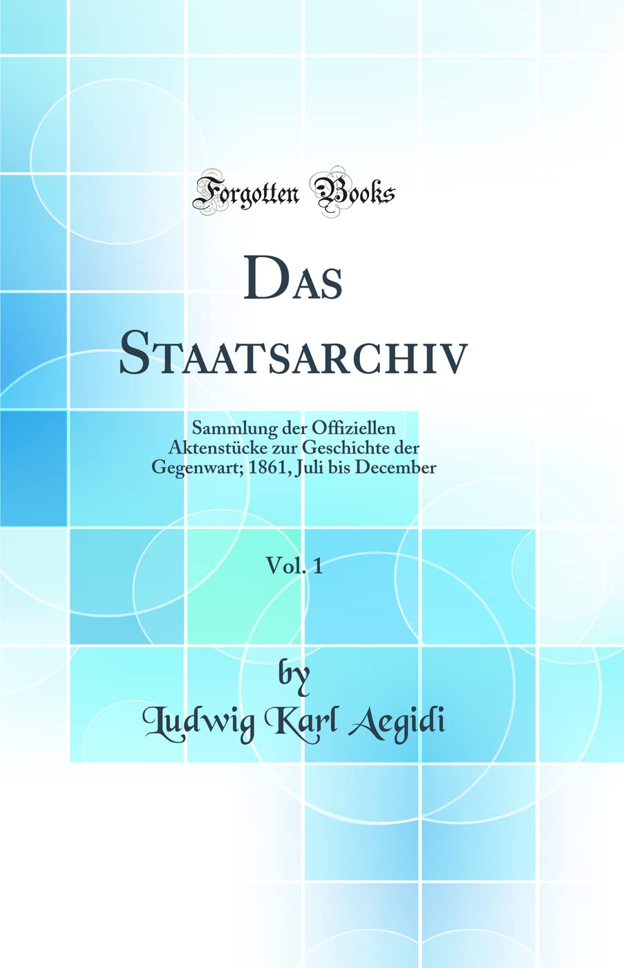 Das Staatsarchiv, Vol. 1: Sammlung der Offiziellen Aktenstücke zur Geschichte der Gegenwart; 1861, Juli bis December (Classic Reprint) Law