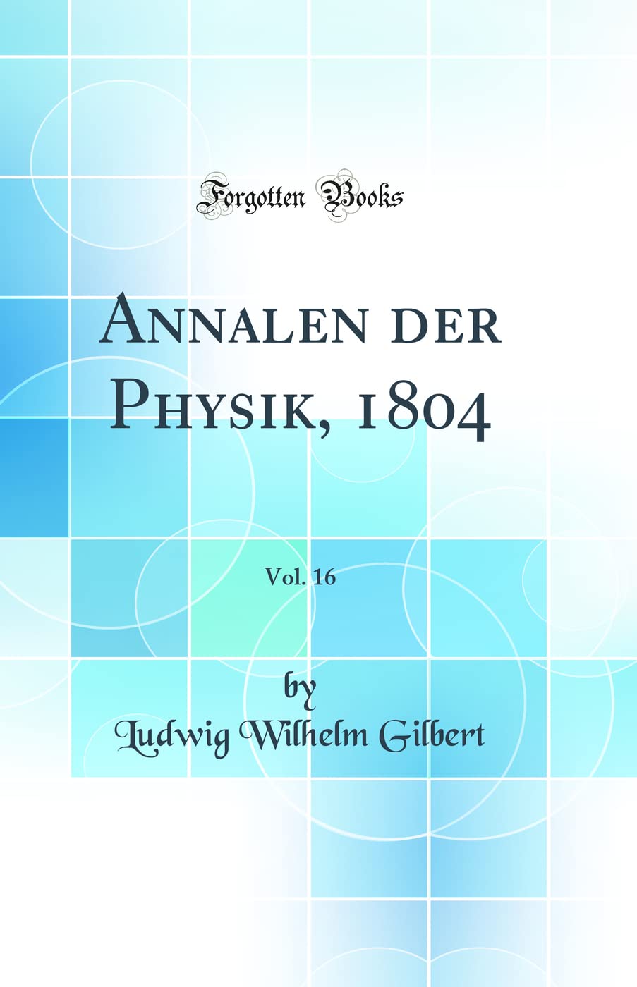 Annalen der Physik, 1804, Vol. 16 (Classic Reprint) Business & Technology