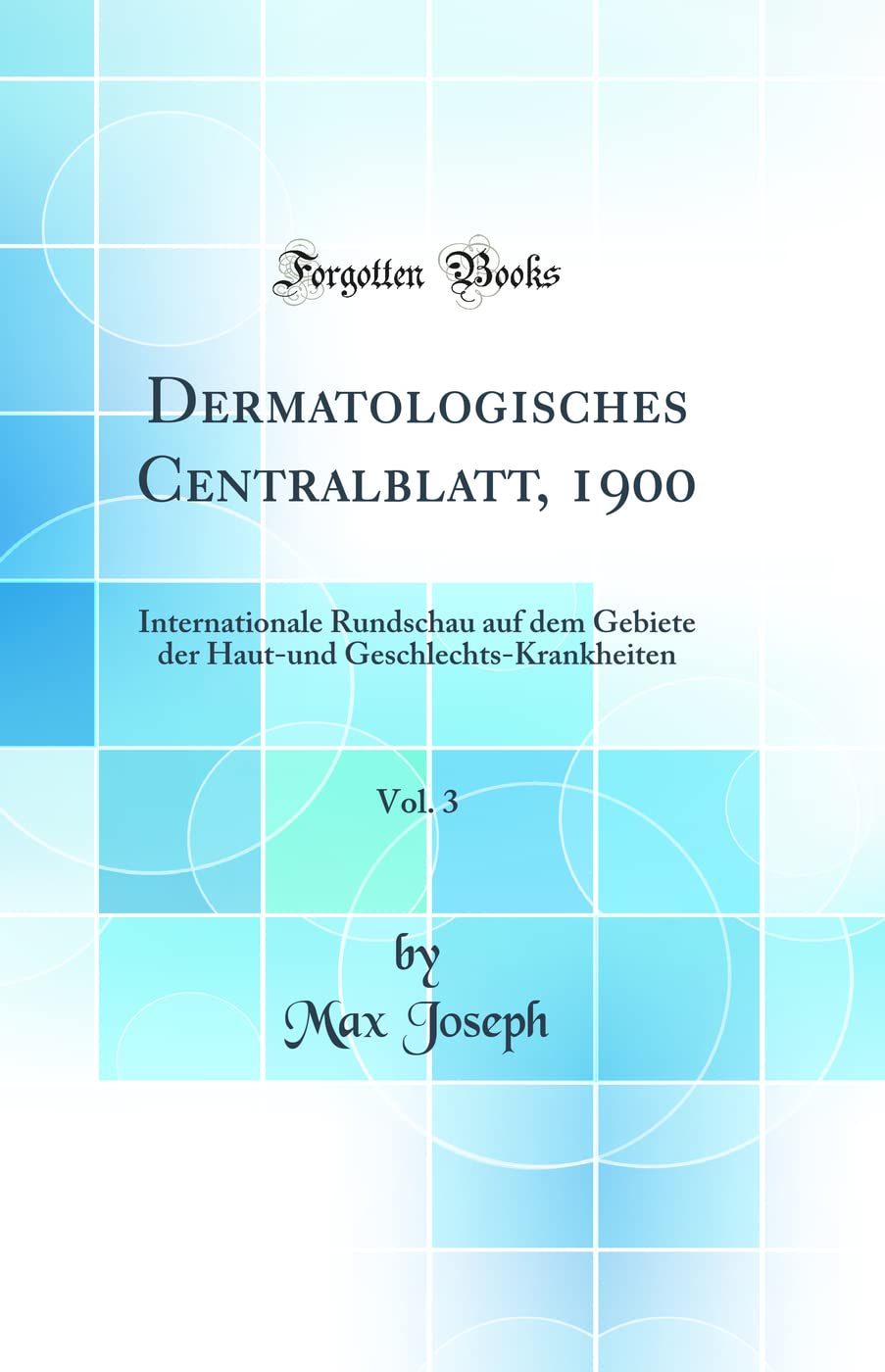 Dermatologisches Centralblatt, 1900, Vol. 3: Internationale Rundschau auf dem Gebiete der Haut-und Geschlechts-Krankheiten (Classic Reprint) Medicine