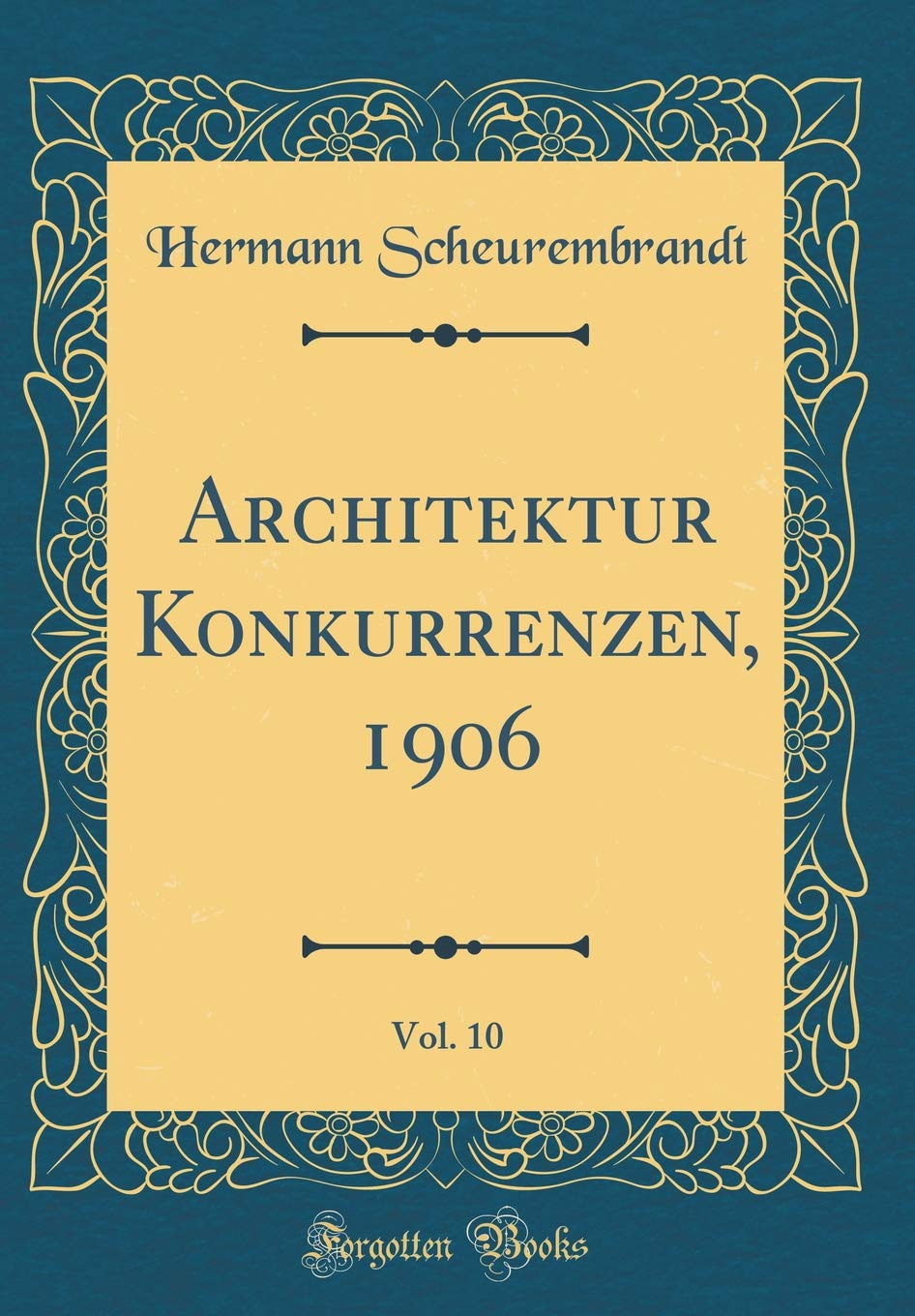 Architektur Konkurrenzen, 1906, Vol. 10 (Classic Reprint) Film, Art & Culture