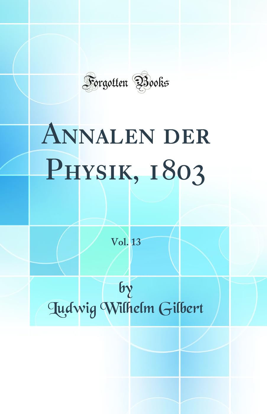 Annalen der Physik, 1803, Vol. 13 (Classic Reprint) Business & Technology