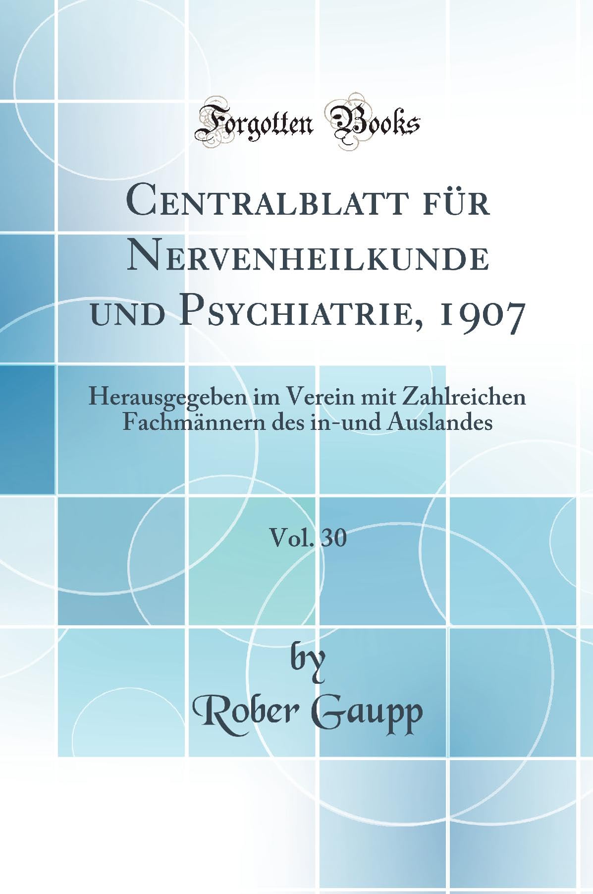 Centralblatt für Nervenheilkunde und Psychiatrie, 1907, Vol. 30: Herausgegeben im Verein mit Zahlreichen Fachmännern des in-und Auslandes (Classic Reprint) Medicine